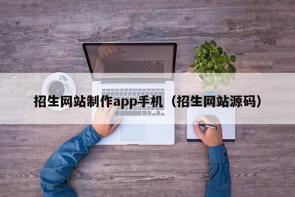 招生网站制作app手机(招生网站源码)