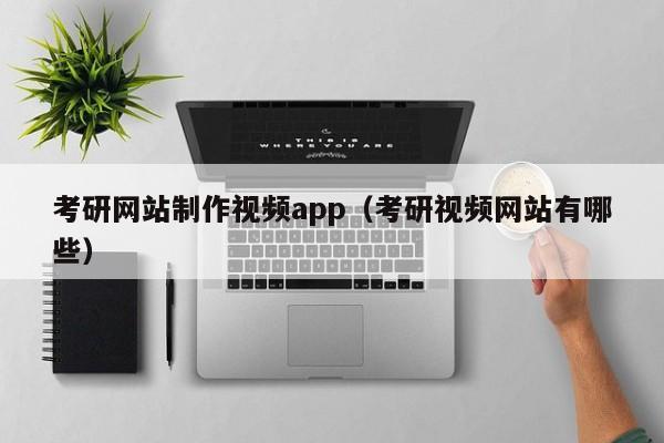 考研网站制作视频app(考研视频网站有哪些)