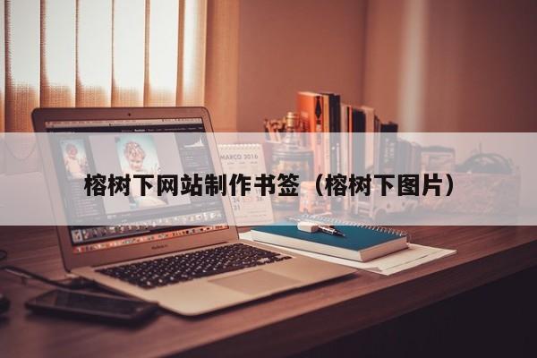 榕树下网站制作书签(榕树下图片)