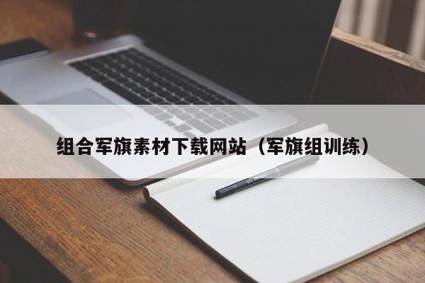 组合军旗素材下载网站(军旗组训练)